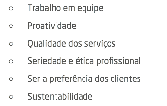  Trabalho em equipe Proatividade Qualidade dos serviços Seriedade e ética profissional Ser a preferência dos clientes Sustentabilidade