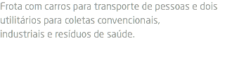 Frota com carros para transporte de pessoas e dois utilitários para coletas convencionais, industriais e resíduos de saúde.