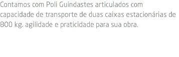 Contamos com Poli Guindastes articulados com capacidade de transporte de duas caixas estacionárias de 800 kg. agilidade e praticidade para sua obra.